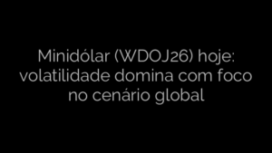 ​Minidólar (WDOJ26) hoje: volatilidade domina com foco no cenário global 